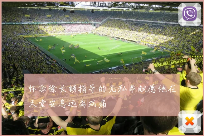怀念徐长锁指导的无私奉献愿他在天堂安息远离病痛