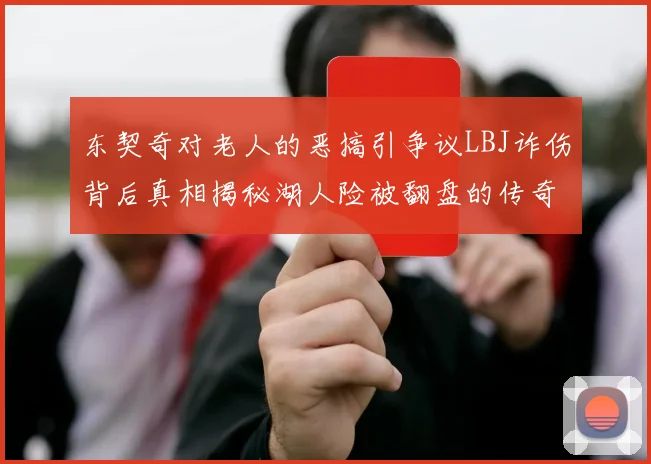 东契奇对老人的恶搞引争议LBJ诈伤背后真相揭秘湖人险被翻盘的传奇故事