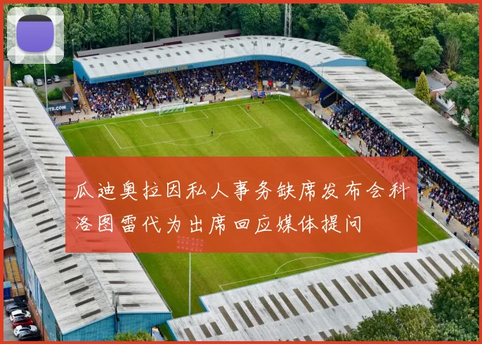 瓜迪奥拉因私人事务缺席发布会科洛图雷代为出席回应媒体提问