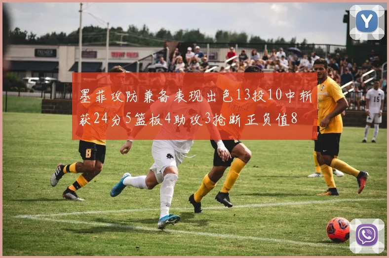 墨菲攻防兼备表现出色13投10中斩获24分5篮板4助攻3抢断正负值8
